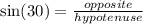 \sin(30 \degree)  =  \frac{opposite}{hypotenuse}