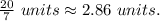 \frac{20}{7} \ units \approx2.86\ units.