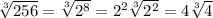 \sqrt[3]{256} =  \sqrt[3]{2^8} =  2^2\sqrt[3]{2^2}  = 4 \sqrt[3]{4}