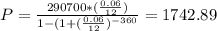 P =\frac{290700*(\frac{0.06}{12})}{1-(1+(\frac{0.06}{12})^{-360}} = 1742.89