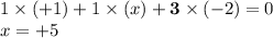 1\times (+1) + 1 \times (x) + {\bf 3} \times (-2) = 0\\x = +5