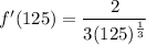 f'(125)=\dfrac{2}{3(125)^{\frac{1}{3}}}