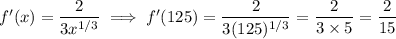 f'(x)=\dfrac2{3x^{1/3}}\implies f'(125)=\dfrac2{3(125)^{1/3}}=\dfrac2{3\times5}=\dfrac2{15}