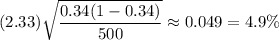 (2.33)\sqrt{\dfrac{0.34(1-0.34)}{500}}\approx0.049=4.9\%