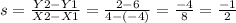 s =\frac{Y2 - Y1}{X2 - X1} = \frac{2 - 6}{4 - (-4)} = \frac{-4}{8}  = \frac{-1}{2}