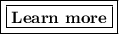 \boxed{\boxed{\bold{Learn~more}}}