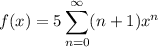 f(x)=\displaystyle5\sum_{n=0}^\infty(n+1)x^n