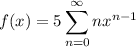 f(x)=\displaystyle5\sum_{n=0}^\infty nx^{n-1}