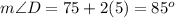 m\angle D=75+2(5)=85^o