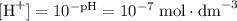 [\text{H}^{+}] = 10^{-\text{pH}} = 10^{-7}\;\text{mol}\cdot\text{dm}^{-3}