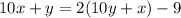 10x+y= 2(10y+x)-9