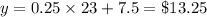 y=0.25\times 23+7.5=\$ 13.25