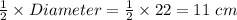 \frac{1}{2}\times Diameter = \frac{1}{2}\times 22 = 11 \ cm