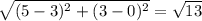 \sqrt{(5-3)^2+(3-0)^2}= \sqrt{13}