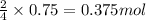 \frac{2}{4}\times 0.75=0.375mol