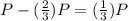 P - (\frac{2}{3}) P =  (\frac{1}{3})P