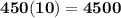 \bold{450(10)=4500}