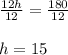 \frac{12h}{12} = \frac{180}{12}\\\\h =15