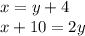 x = y + 4\\x + 10 = 2y