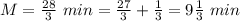 M=\frac{28}{3}\ min=\frac{27}{3}+\frac{1}{3}=9\frac{1}{3}\ min