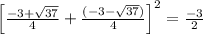 \left[\frac{-3+\sqrt{37}}{4}+\frac{(-3-\sqrt{37})}{4}\right]^2=\frac{-3}{2}
