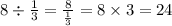 8 \div \frac{1}{3} = \frac{8}{\frac{1}{3}} = 8 \times 3 = 24