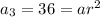 a_{3}=36=ar^2