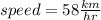 speed=58 \frac{km}{hr}