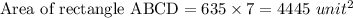 \textrm{Area of rectangle ABCD}= 635\times 7=4445\ unit^{2}