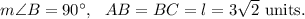 m\angle B=90^\circ,~~AB=BC=l=3\sqrt2~\textup{units}.