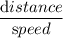 \dfrac{\textrm distance}{\textrm speed}