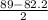 \frac{89-82.2}{2}