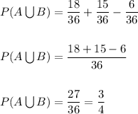 P(A\bigcup B)=\dfrac{18}{36}+\dfrac{15}{36}-\dfrac{6}{36}\\\\\\P(A\bigcup B)=\dfrac{18+15-6}{36}\\\\\\P(A\bigcup B)=\dfrac{27}{36}=\dfrac{3}{4}