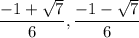 $ \frac{- 1 + \sqrt{7}}{6} , \frac{- 1 - \sqrt{7}}{6} $
