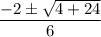 $ \frac{- 2 \pm \sqrt{4 + 24}}{6} $