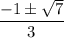 $ \frac{- 1 \pm \sqrt{7}}{3} $