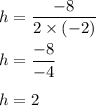 h=\dfrac{-8}{2\times (-2)}\\\\h=\dfrac{-8}{-4}\\\\h=2