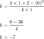 k=\dfrac{4\times 1\times 2-(6)^2}{4\times 1}\\\\\\k=\dfrac{8-36}{4}\\\\k=-7