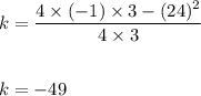 k=\dfrac{4\times (-1)\times 3-(24)^2}{4\times 3}\\\\\\k=-49