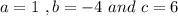 a=1\ ,b=-4\ and\ c=6