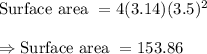 \text{Surface area }=4(3.14) (3.5)^2\\\\\Rightarrow \text{Surface area }=153.86