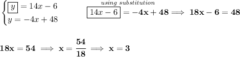 \bf \begin{cases} \boxed{y}= 14x-6\\ y = -4x+48 \end{cases}\qquad \stackrel{\textit{using substitution}}{\boxed{14x-6}=-4x+48}\implies 18x-6=48 \\\\\\ 18x=54\implies x=\cfrac{54}{18}\implies x = 3