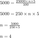 5000 = \frac{25000 \times n \times 5}{100}\\\\5000 = 250 \times n \times 5\\\\n = \frac{5000}{250 \times 5}\\\\n = 4