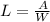 L = \frac{A}{W}