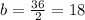 b = \frac{36}{2} = 18