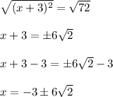 \sqrt{(x+3)^2}=\sqrt{72}&#10;\\&#10;\\x+3=\pm 6 \sqrt2&#10;\\&#10;\\x+3-3=\pm 6 \sqrt{2} -3&#10;\\&#10;\\x=-3\pm 6\sqrt{2}