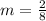 m=\frac{2}{8}