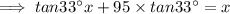 \implies tan 33^{\circ}x + 95\times tan33^{\circ}=x