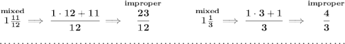 \bf \stackrel{mixed}{1\frac{11}{12}}\implies \cfrac{1\cdot 12+11}{12}\implies \stackrel{improper}{\cfrac{23}{12}}~\hfill \stackrel{mixed}{1\frac{1}{3}}\implies \cfrac{1\cdot 3+1}{3}\implies \stackrel{improper}{\cfrac{4}{3}} \\\\[-0.35em] ~\dotfill