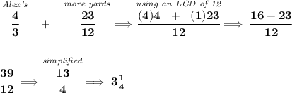 \bf \stackrel{\textit{Alex's}}{\cfrac{4}{3}}~~+~~\stackrel{\textit{more yards}}{\cfrac{23}{12}}\implies \stackrel{\textit{using an LCD of 12}}{\cfrac{(4)4~~+~~(1)23}{12}}\implies \cfrac{16+23}{12} \\\\\\ \cfrac{39}{12}\implies \stackrel{\textit{simplified}}{\cfrac{13}{4}}\implies 3\frac{1}{4}